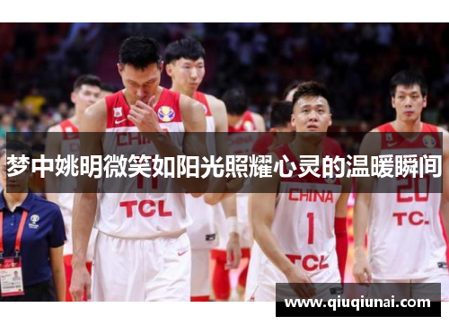 梦中姚明微笑如阳光照耀心灵的温暖瞬间