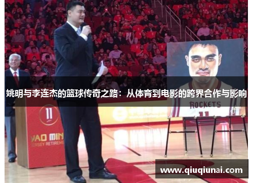 姚明与李连杰的篮球传奇之路：从体育到电影的跨界合作与影响