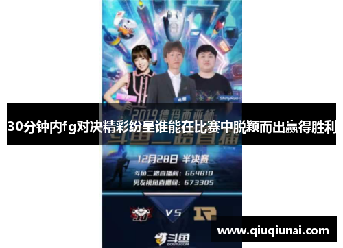 30分钟内fg对决精彩纷呈谁能在比赛中脱颖而出赢得胜利