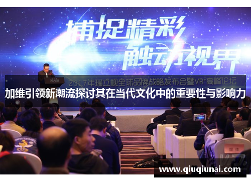 加维引领新潮流探讨其在当代文化中的重要性与影响力
