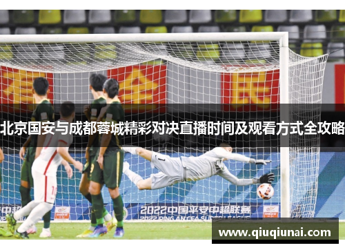 北京国安与成都蓉城精彩对决直播时间及观看方式全攻略