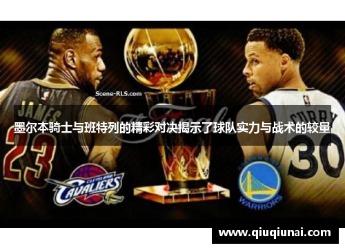 墨尔本骑士与班特列的精彩对决揭示了球队实力与战术的较量