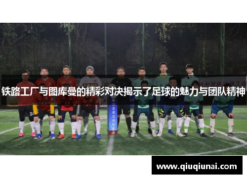 铁路工厂与图库曼的精彩对决揭示了足球的魅力与团队精神